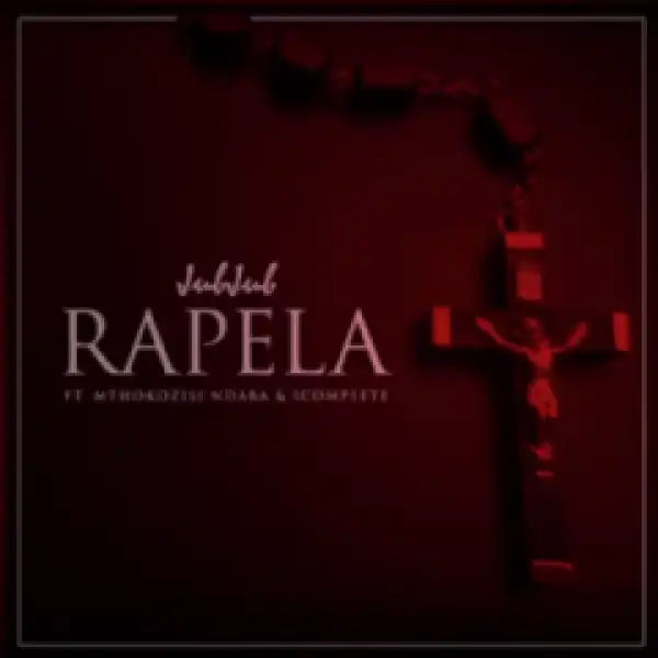 Jub Jub - Rapela Ft. MthokozisiNdaba & Icomplete